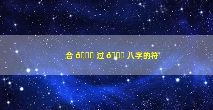 合 💐 过 🐒 八字的符